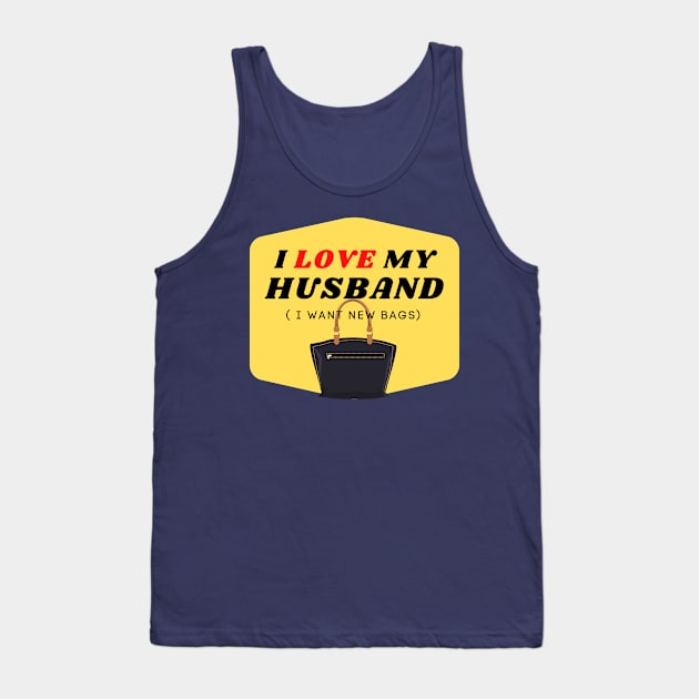 I LOVE MY HUSBAND (I want new bags) Tank Top by ChilledTaho Visuals